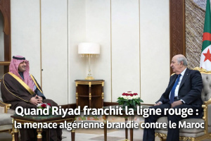 Quand Riyad franchit la ligne rouge : la menace algérienne brandie contre le Maroc - Chronique de Isaac Hammouch